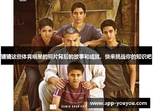 猜猜这些体育明星的照片背后的故事和成就，快来挑战你的知识吧